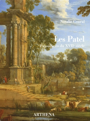 Les Patel : Pierre Patel (1605-1676) et ses fils : le paysage de ruines à Paris au XVIIe siècle. Les Patel : paysagistes du XVIIe siècle - Natalie Coural