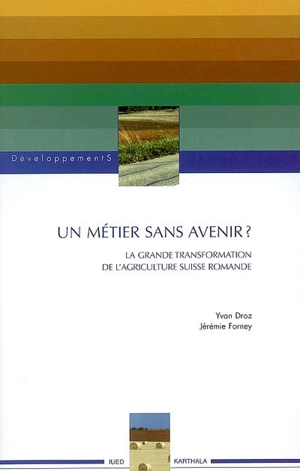 Un métier sans avenir ? : la grande transformation de l'agriculture suisse romande - Yvan Droz