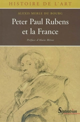 Peter Paul Rubens et la France : 1600-1640 - Alexis Merle Du Bourg