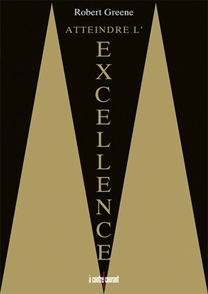 Atteindre l'excellence - Robert Greene