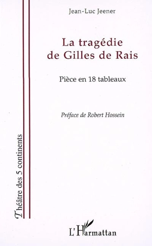 La tragédie de Gilles de Rais : pièce en 18 tableaux - Jean-Luc Jeener