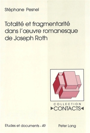 Totalité et fragmentarité dans l'oeuvre romanesque de Joseph Roth - Stéphane Pesnel