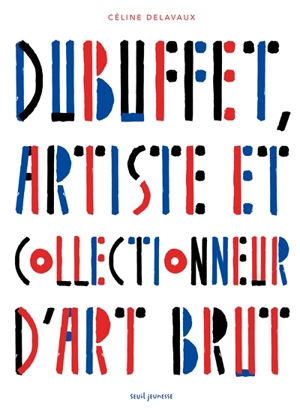 Dubuffet, artiste et collectionneur d'art brut - Céline Delavaux