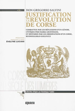 Justification de la révolution de Corse : combattue par les réflexions d'un Génois, l'évêque Pier Maria Giustiniani et défendue par les observations d'un Corse, Buonfigliolo Guelfucci. Giustificazione delle rivoluzione di Corsica : combattuta dalle r - Gregorio Salvini