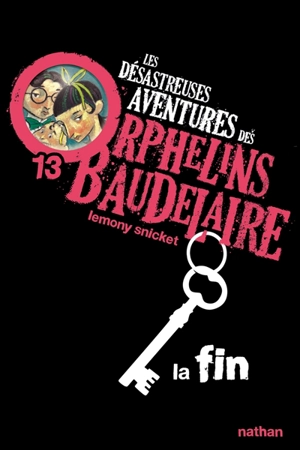 Les désastreuses aventures des orphelins Baudelaire. Vol. 13. La fin - Lemony Snicket