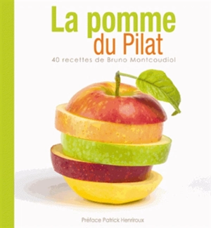 La pomme du Pilat : 40 recettes de Bruno Montcoudiol - Bruno Montcoudiol