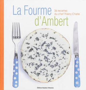 La fourme d'Ambert : 36 recettes du chef Thierry Chelle - Thierry Chelle