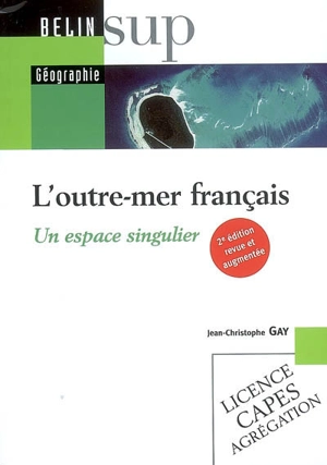 L'outre-mer français : un espace singulier : licence, Capes, agrégation - Jean-Christophe Gay