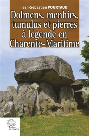 Dolmens, menhirs, tumulus et pierres à légende en Charente-Maritime - Jean-Sébastien Pourtaud