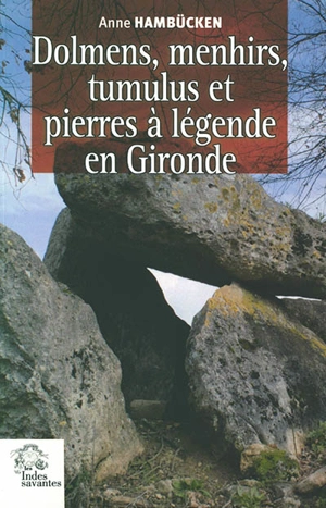 Dolmens, menhirs, tumulus et pierres à légende en Gironde - Anne Hambücken