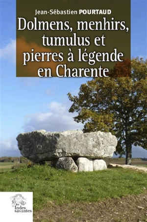 Dolmens, menhirs, tumulus et pierres à légende en Charente - Jean-Sébastien Pourtaud