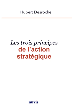 Les trois principes de l'action stratégique - Hubert Desroche