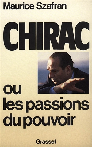 Chirac ou Les passions du pouvoir - Maurice Szafran