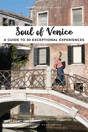 Soul of Venice : a guide to 30 exceptional experiences - Servane Giol