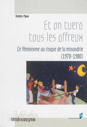 Et on tuera tous les affreux : le féminisme au risque de la misandrie (1970-1980) - Colette Pipon