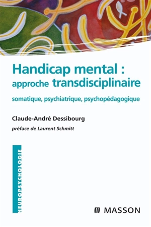 Handicap mental : approche transdisciplinaire : somatique, psychiatrique, psychopédagogique - Claude-André Dessibourg