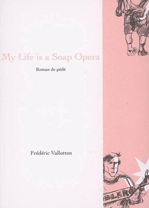 My life is a soap opera ou Les mémoires du bienheureux Jean-Piètre : roman de pédé - Frédéric Vallotton