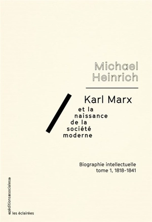 Karl Marx et la naissance de la société moderne : biographie intellectuelle. Vol. 1. 1818-1841 - Michael Heinrich