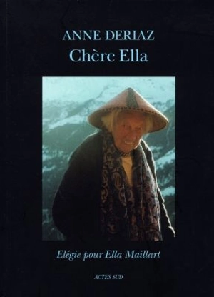 Chère Ella : élégie pour Ella Maillart - Anne Deriaz