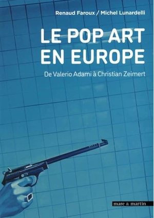 Le pop art en Europe : de Valerio Adami à Christian Zeimert - Renaud Faroux