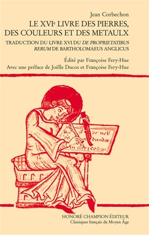 De proprietatibus rerum. Vol. 16. Le XVIe livre des pierres, des couleurs et des metaulx : traduction du livre XVI du De proprietatibus rerum de Bartholomaeus Anglicus - Barthélemy l'Anglais