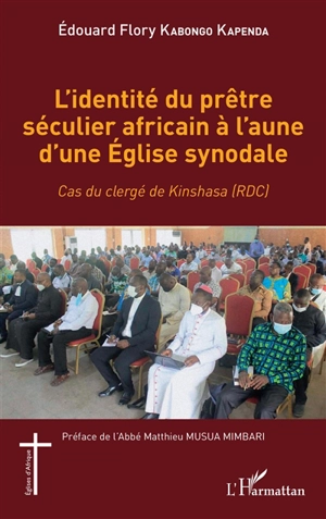 L'identité du prêtre séculier africain à l'aune d'une Eglise synodale : cas du clergé de Kinshasa (RDC) - Edouard Flory Kabongo Kapenda