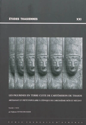 Les figurines en terre cuite de l'Artémision de Thasos : artisanat et piété populaire à l'époque de l'archaïsme mûr et récent - Stéphanie Huysecom-Haxhi