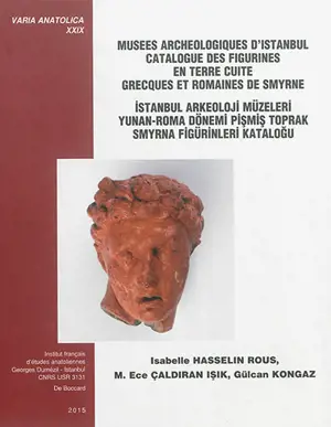 Musées archéologiques d'Istanbul : catalogue des figurines en terre cuite grecques et romaines de Smyrne. Istanbul arkeoloji müzeleri : yunan-roma dönemi pismis toprak Smyrna figürinleri katalogu - Isabelle Hasselin-Rous