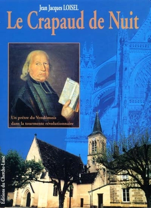 Le crapaud de nuit : un prêtre du Vendômois dans la tourmente révolutionnaire - Jean-Jacques Loisel