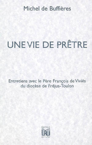 Une vie de prêtre : entretiens avec le père François de Viviés du diocèse de Fréjus-Toulon - Michel de Buffières