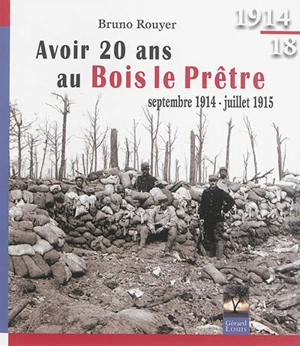 Avoir 20 ans au Bois-le-Prêtre : septembre 1914-juillet 1915 - Bruno Rouyer