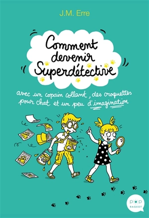 Comment devenir superdétective avec un copain collant, des croquettes pour chat et un peu d'imagination - J.M. Erre