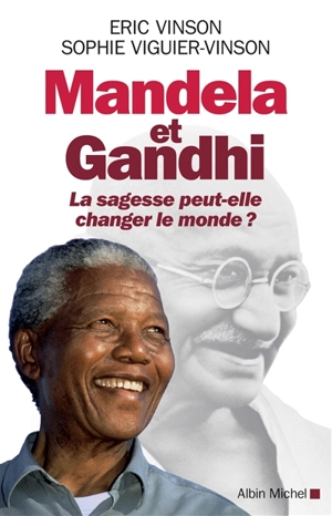 Mandela et Gandhi : la sagesse peut-elle changer le monde ? - Eric Vinson