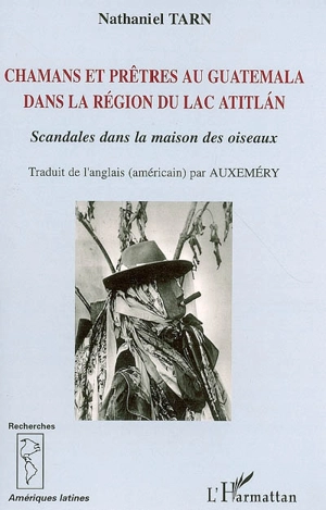 Chamans et prêtres au Guatemala dans la région du lac Atitlan : Scandales dans la maison des oiseaux - Nathaniel Tarn