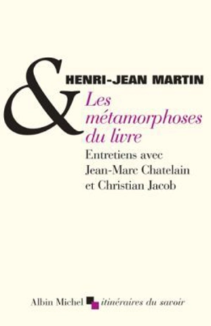 Les métamorphoses du livre : entretiens avec Christian Jacob et Jean-Marc Châtelain - Henri-Jean Martin