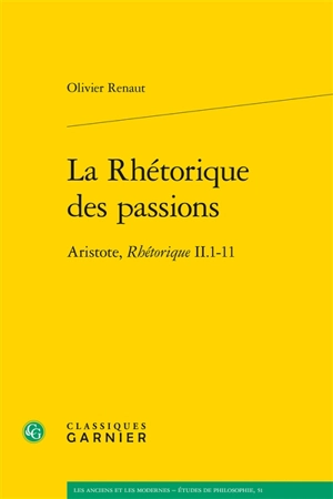 La rhétorique des passions : Aristote, Rhétorique II, 1-11 - Olivier Renaut