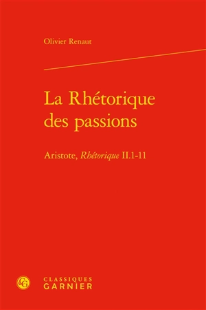 La rhétorique des passions : Aristote, Rhétorique II, 1-11 - Olivier Renaut