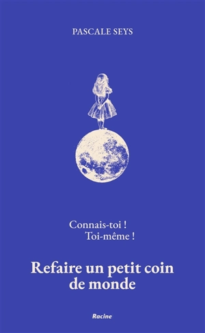 Connais-toi ! Toi-même ! : refaire un petit coin de monde - Pascale Seys