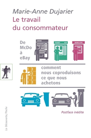 Le travail du consommateur : de McDo à eBay : comment nous coproduisons ce que nous achetons - Marie-Anne Dujarier