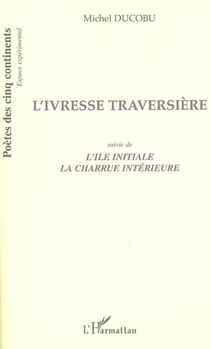 L'ivresse traversière. L'île initiale. La charrue intérieure - Michel Ducobu