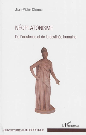 Néoplatonisme : de l'existence et de la destinée humaine - Jean-Michel Charrue