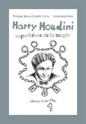 Harry Houdini : superhéros de la magie - Philippe Beau