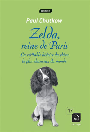 Zelda, reine de Paris : la véritable histoire du chien le plus chanceux du monde - Paul Chutkow