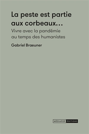 La peste est partie aux corbeaux... : vivre avec la pandémie au temps des humanistes - Gabriel Braeuner