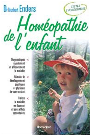 Homéopathie de l'enfant : découvrez rapidement et efficacement la maladie de votre enfant, stimulez son développement psychique et physique, traitez la maladie en douceur et sans effets secondaires - Norbert Enders