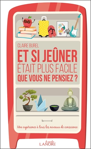 Et si jeûner était plus facile que vous ne pensiez ? : une expérience à tous les niveaux de conscience - Claire Burel