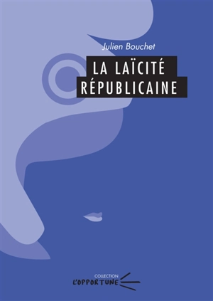 La laïcité républicaine - Julien Bouchet