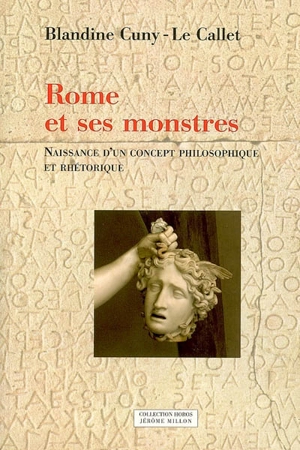 Rome et ses monstres. Vol. 1. Naissance d'un concept philosophique et rhétorique - Blandine Le Callet