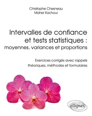 Intervalles de confiance et tests statistiques : moyennes, variances et proportions : exercices corrigés avec rappels théoriques, méthodes et formulaires - Christophe Chesneau