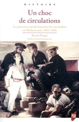 Un choc de circulations : la puissance navale française face au choléra en Méditerranée : 1831-1856 - Benoît Pouget